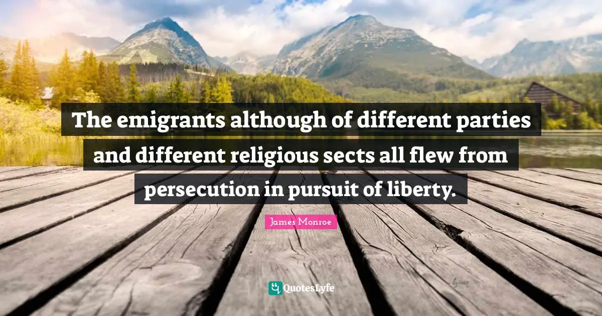 Party Quotes: "The emigrants although of different parties and different religious sects all flew from persecution in pursuit of liberty."