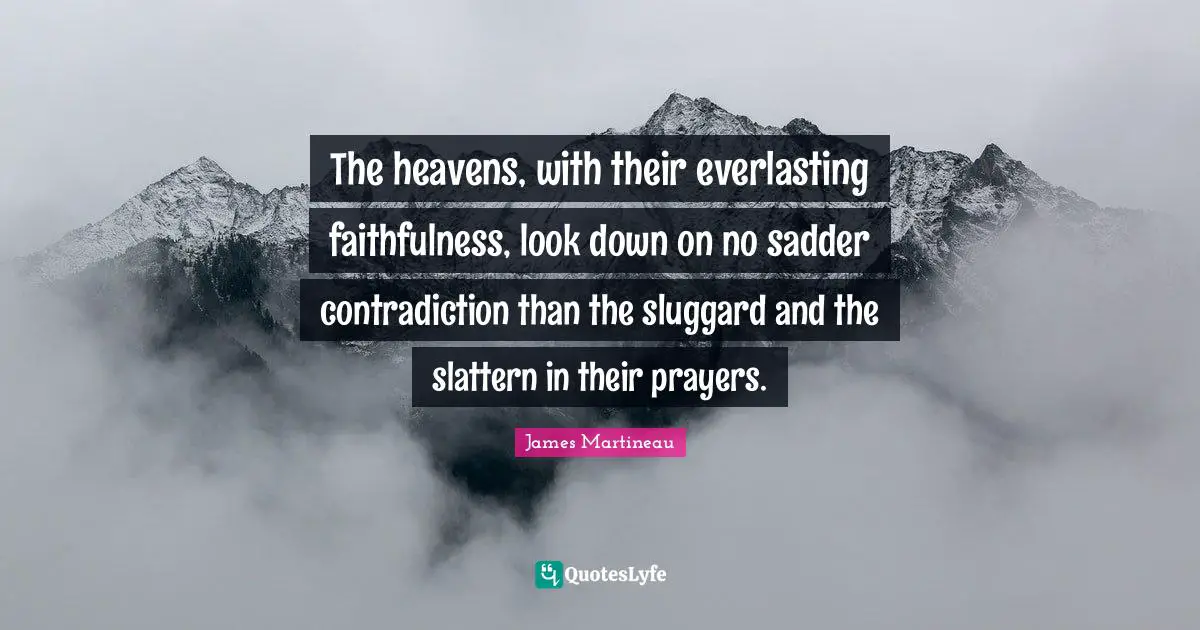 The heavens, with their everlasting faithfulness, look down on no sadder contradiction than the sluggard and the slattern in their prayers.