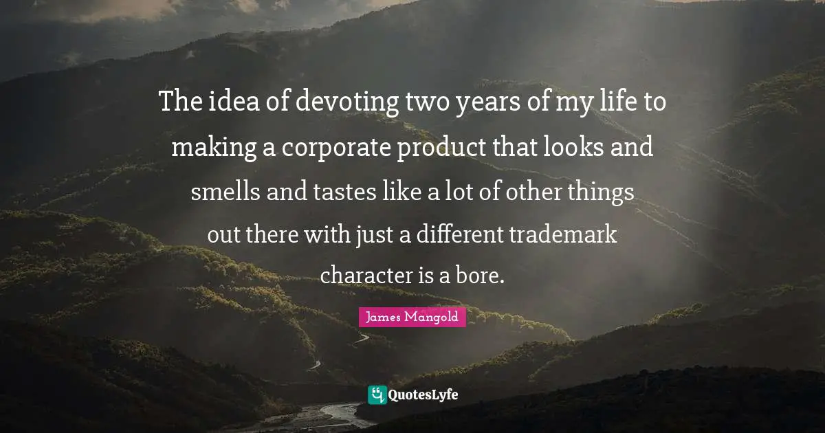 Different Ideas Quotes: "The idea of devoting two years of my life to making a corporate product that looks and smells and tastes like a lot of other things out there with just a different trademark character is a bore."
