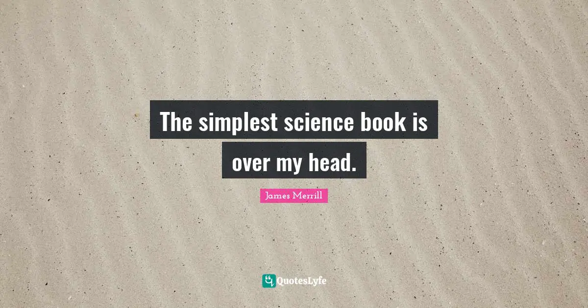 The simplest science book is over my head.