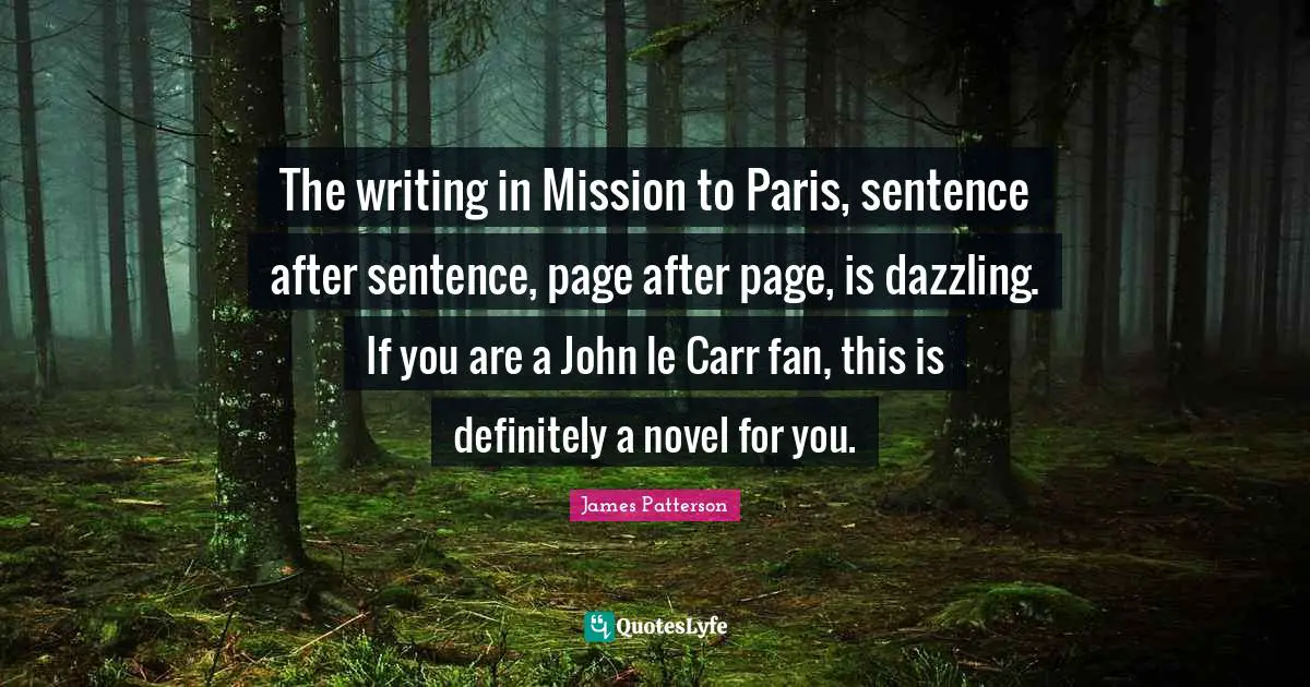 The writing in Mission to Paris, sentence after sentence, page after page, is dazzling. If you are a John le Carr fan, this is definitely a novel for you.