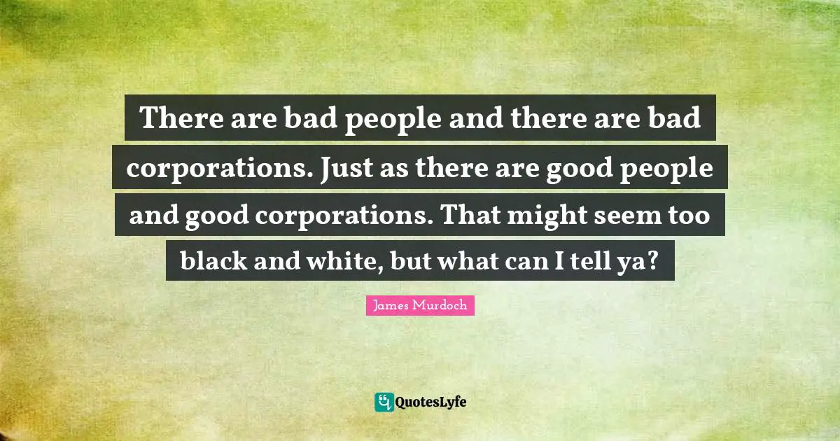 There are bad people and there are bad corporations. Just as there are good people and good corporations. That might seem too black and white, but what can I tell ya?