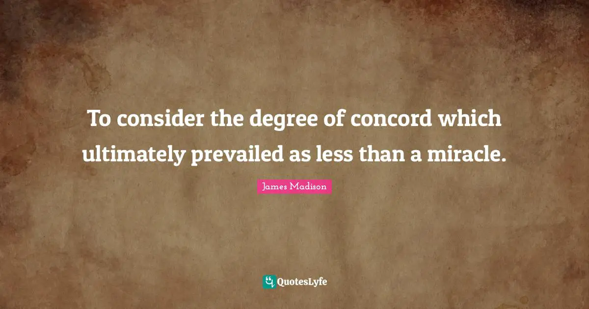 To consider the degree of concord which ultimately prevailed as less than a miracle.
