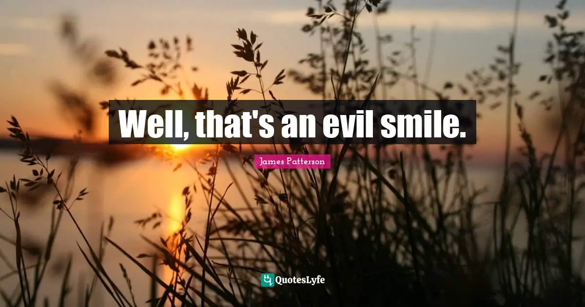 Well, that's an evil smile.