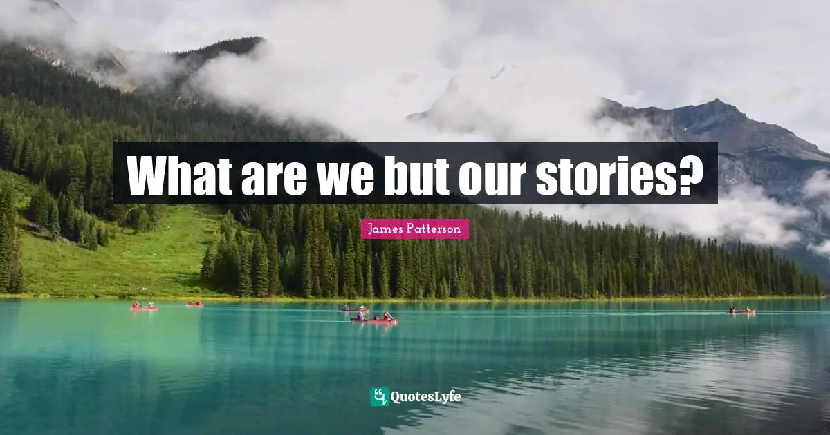 What are we but our stories?