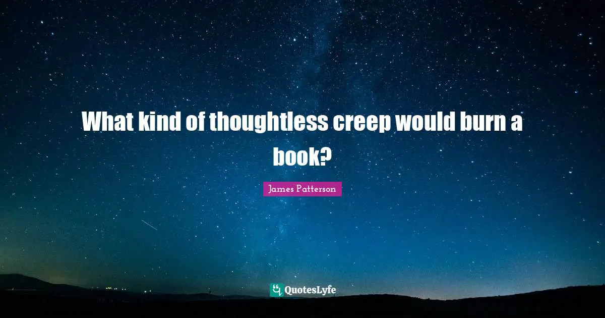 What kind of thoughtless creep would burn a book?
