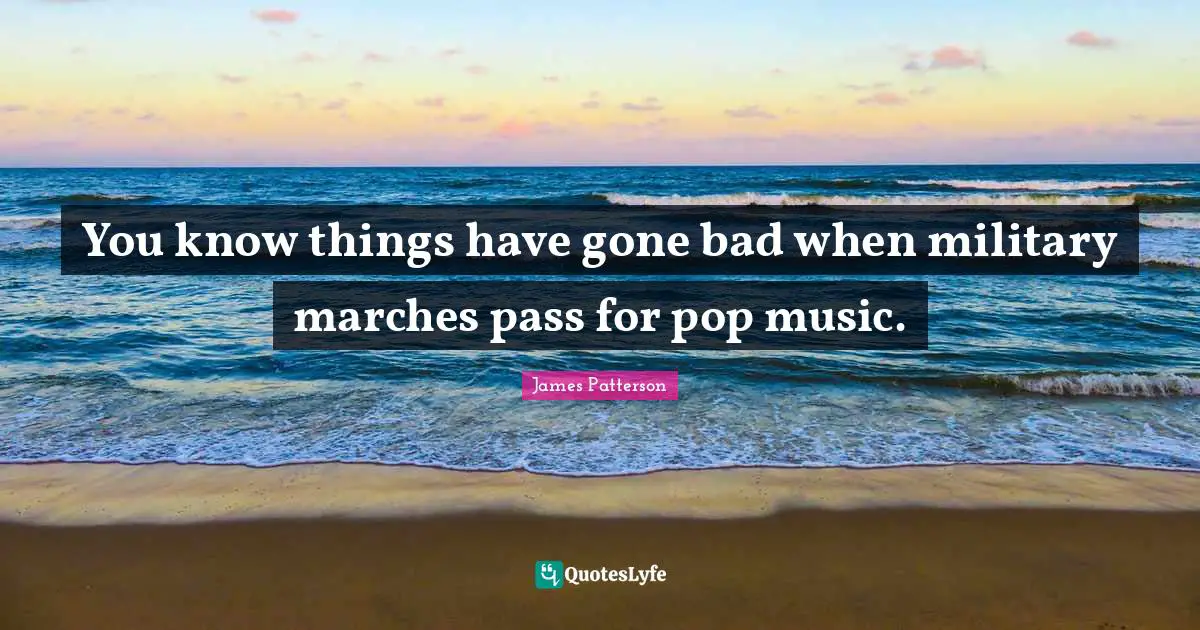You know things have gone bad when military marches pass for pop music.