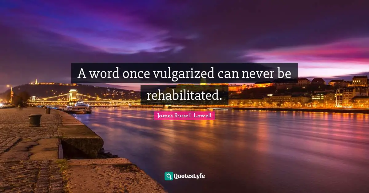 A word once vulgarized can never be rehabilitated.