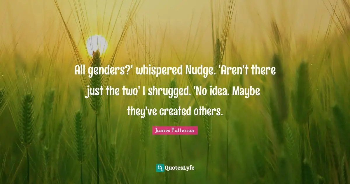 Nudge Quotes: "All genders?' whispered Nudge. 'Aren't there just the two' I shrugged. 'No idea. Maybe they've created others."