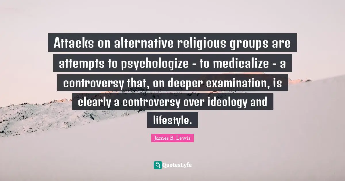Attacks on alternative religious groups are attempts to psychologize - to medicalize - a controversy that, on deeper examination, is clearly a controversy over ideology and lifestyle.