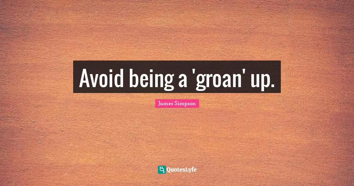 Avoid being a 'groan' up.