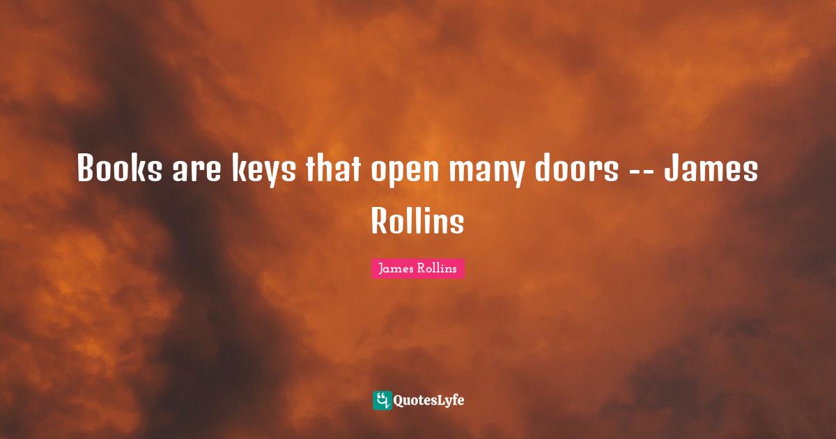Books are keys that open many doors -- James Rollins