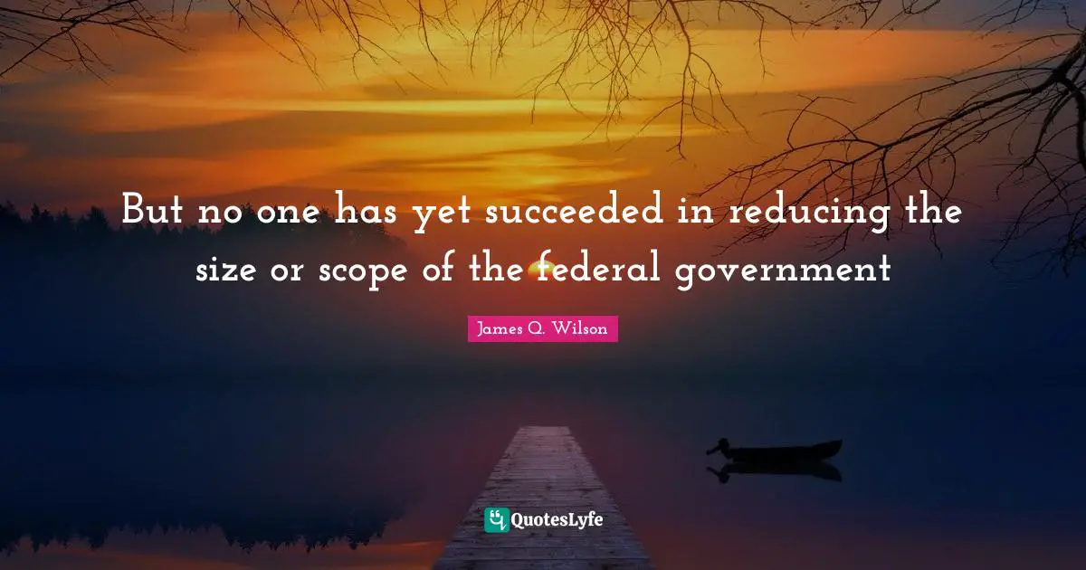 But no one has yet succeeded in reducing the size or scope of the federal government