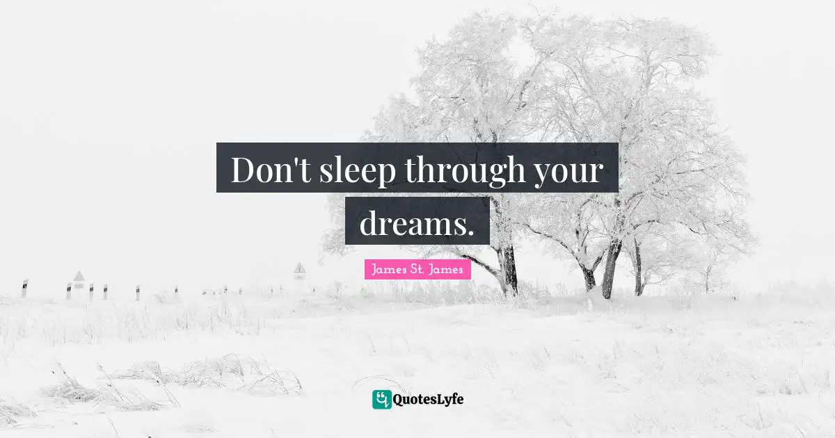 Don't sleep through your dreams.