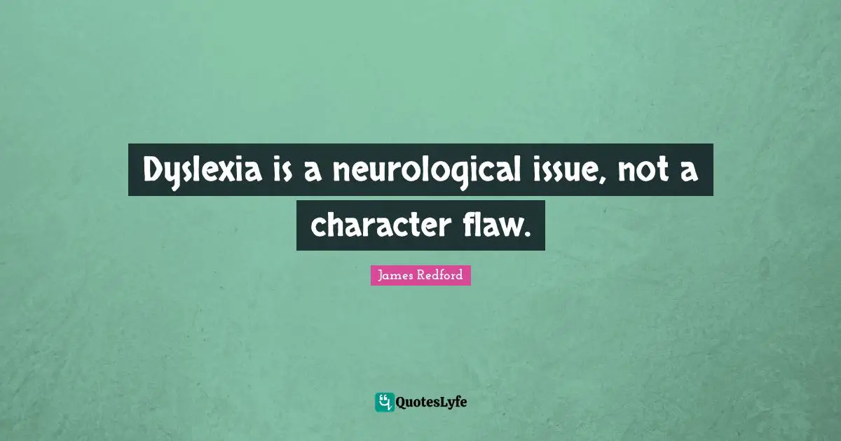 Dyslexia is a neurological issue, not a character flaw.