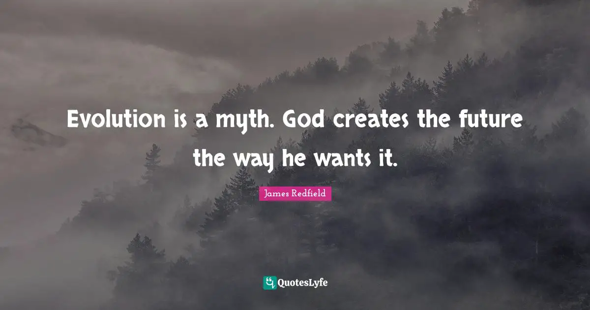 Evolution is a myth. God creates the future the way he wants it.