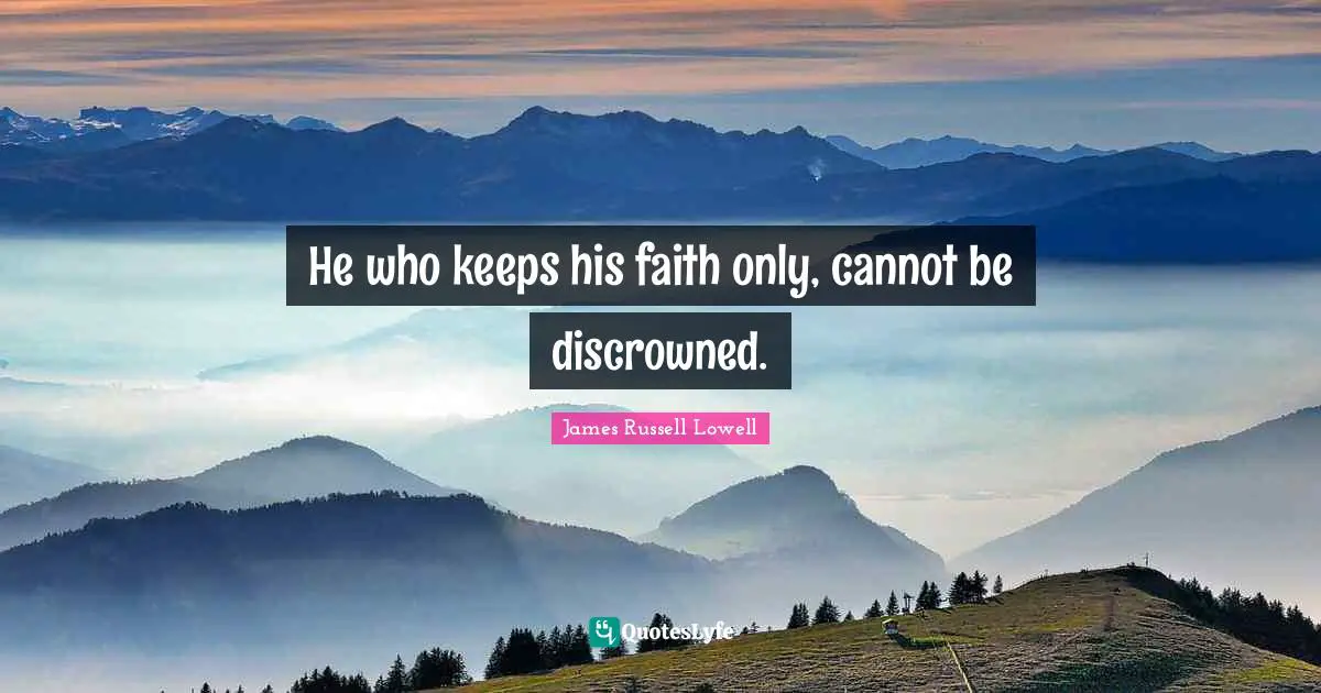 He who keeps his faith only, cannot be discrowned.