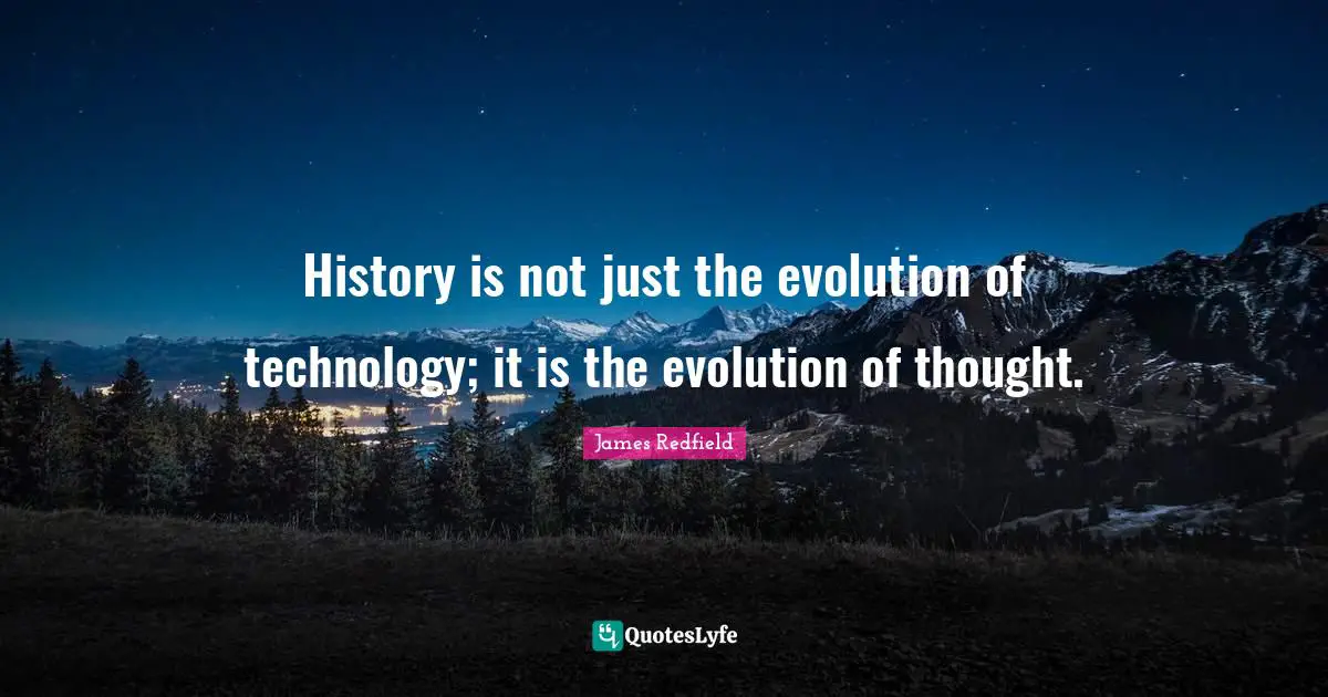 Prophecy Quotes: "History is not just the evolution of technology; it is the evolution of thought."