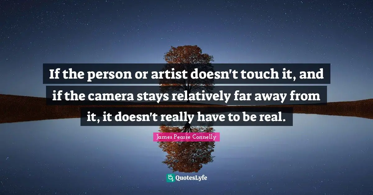 If the person or artist doesn't touch it, and if the camera stays relatively far away from it, it doesn't really have to be real.