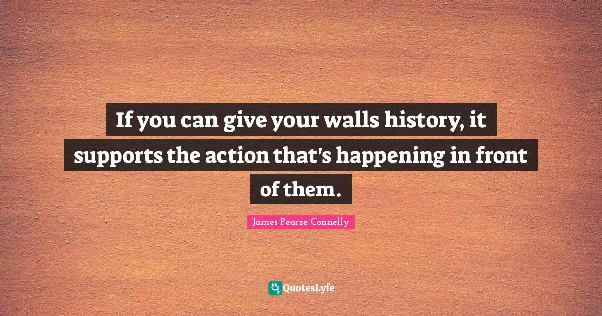 If you can give your walls history, it supports the action that's happening in front of them.