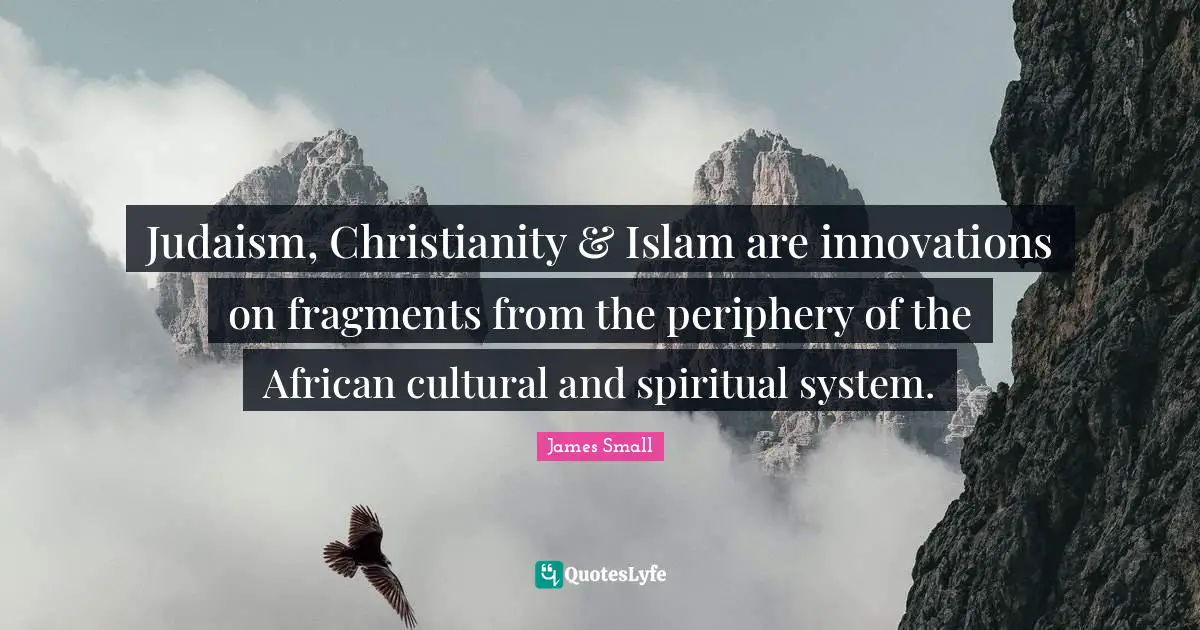 Periphery Quotes: "Judaism, Christianity & Islam are innovations on fragments from the periphery of the African cultural and spiritual system."