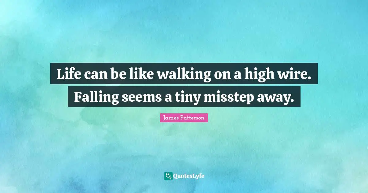 Life can be like walking on a high wire. Falling seems a tiny misstep away.