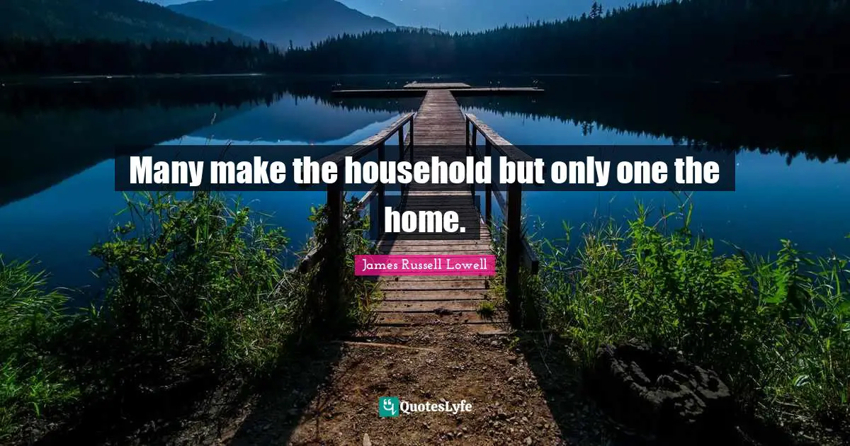 Many make the household but only one the home.
