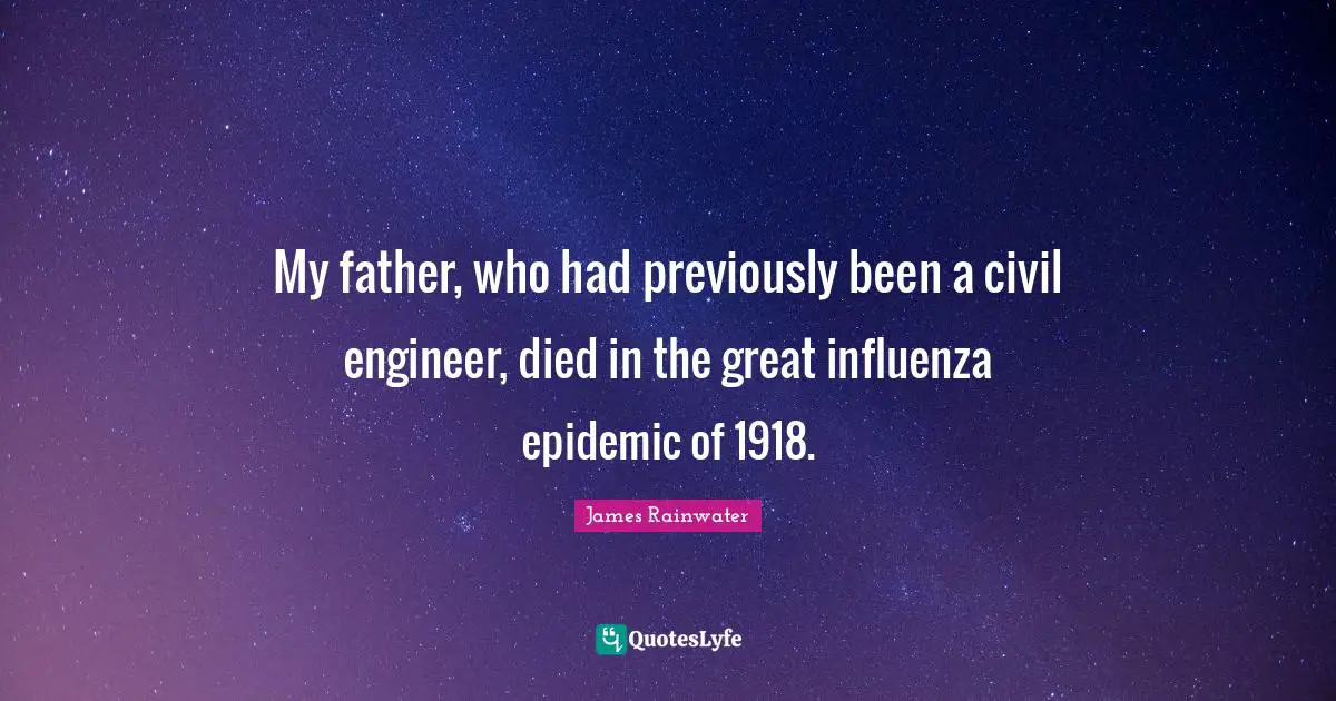 Epidemics Quotes: "My father, who had previously been a civil engineer, died in the great influenza epidemic of 1918."