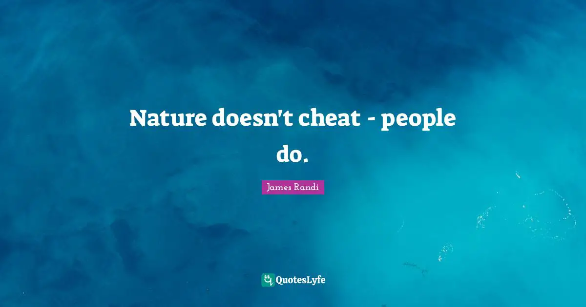 Nature doesn't cheat - people do.
