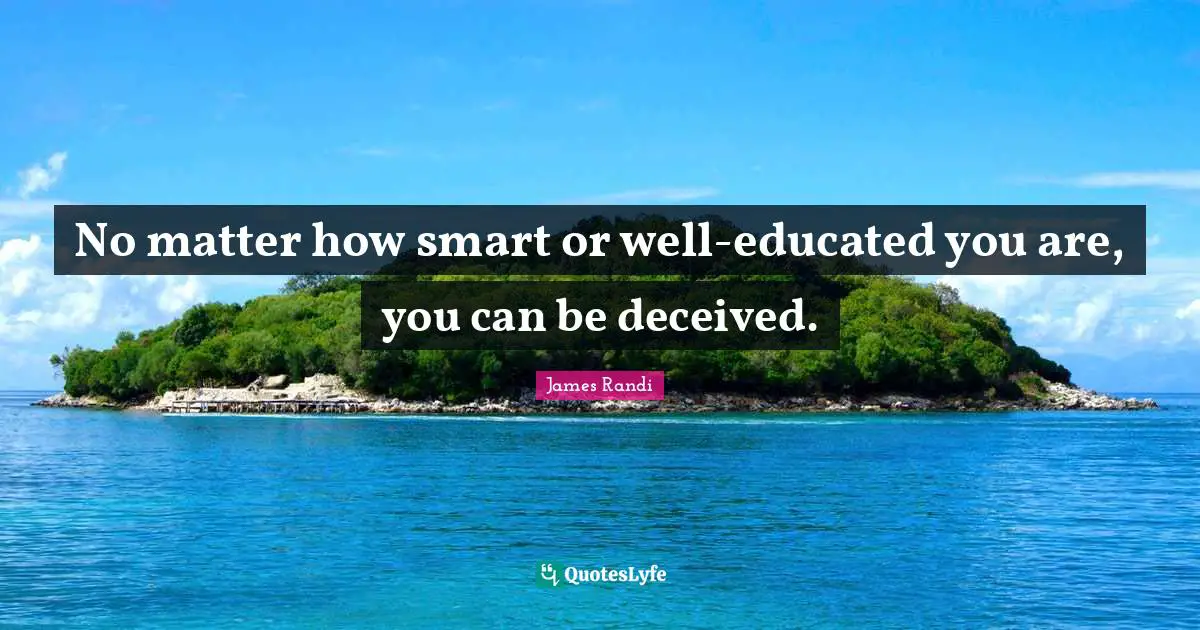 Educated Quotes: "No matter how smart or well-educated you are, you can be deceived."