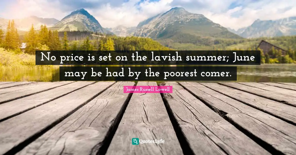 No price is set on the lavish summer; June may be had by the poorest comer.