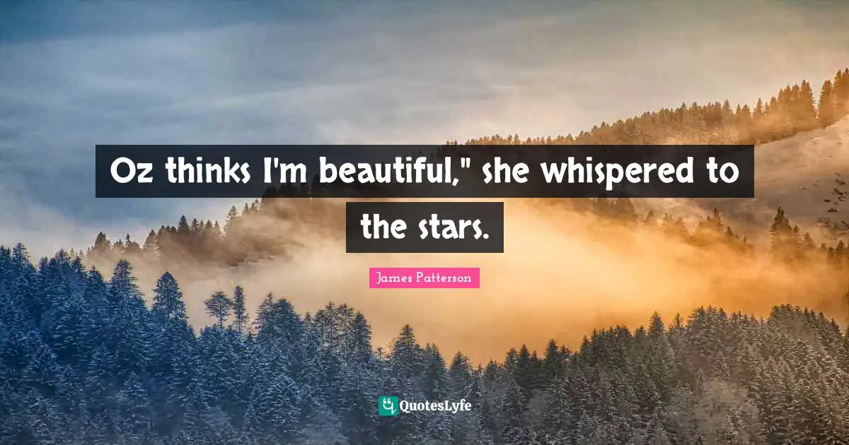 Oz thinks I'm beautiful," she whispered to the stars.