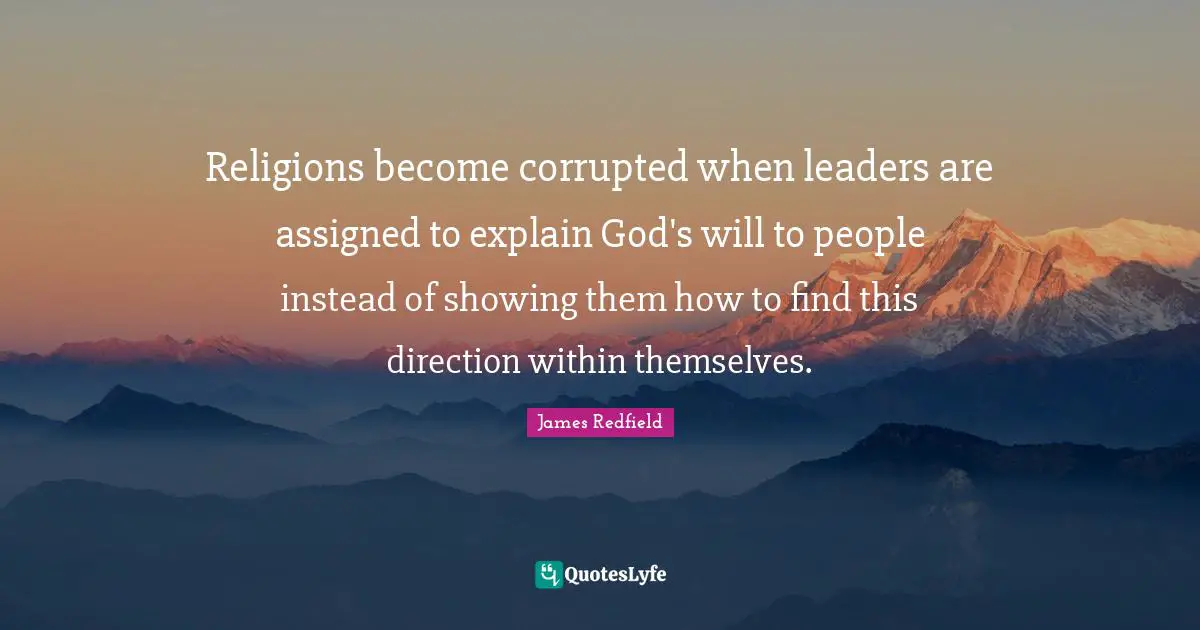 Religions become corrupted when leaders are assigned to explain God's will to people instead of showing them how to find this direction within themselves.