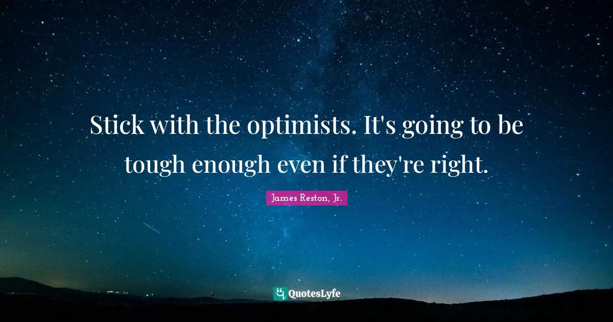 Stick with the optimists. It's going to be tough enough even if they're right.