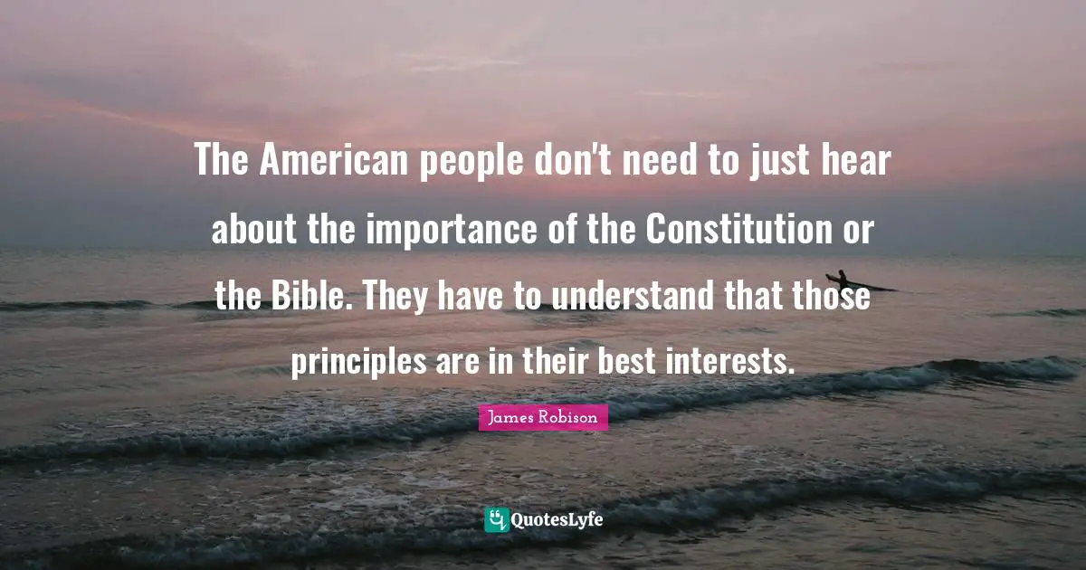 The American people don't need to just hear about the importance of the Constitution or the Bible. They have to understand that those principles are in their best interests.