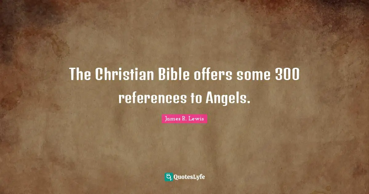 The Christian Bible offers some 300 references to Angels.