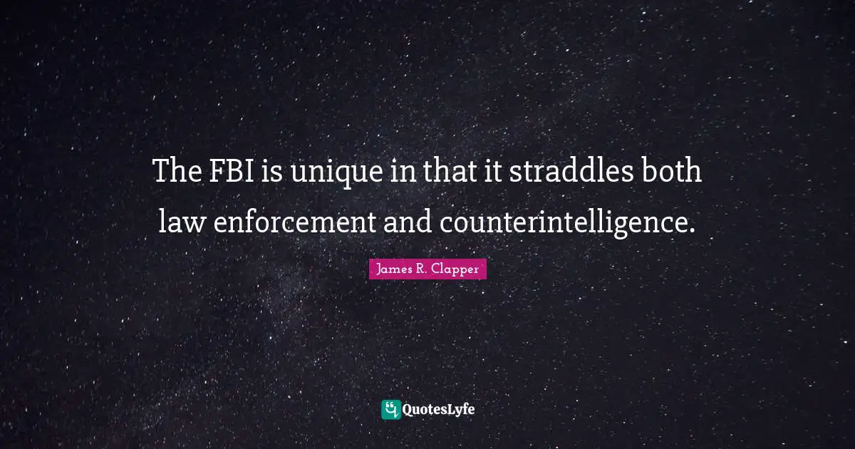 The FBI is unique in that it straddles both law enforcement and counterintelligence.