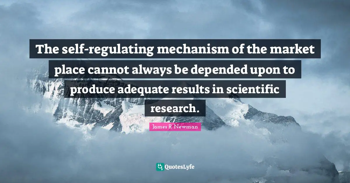 The self-regulating mechanism of the market place cannot always be depended upon to produce adequate results in scientific research.
