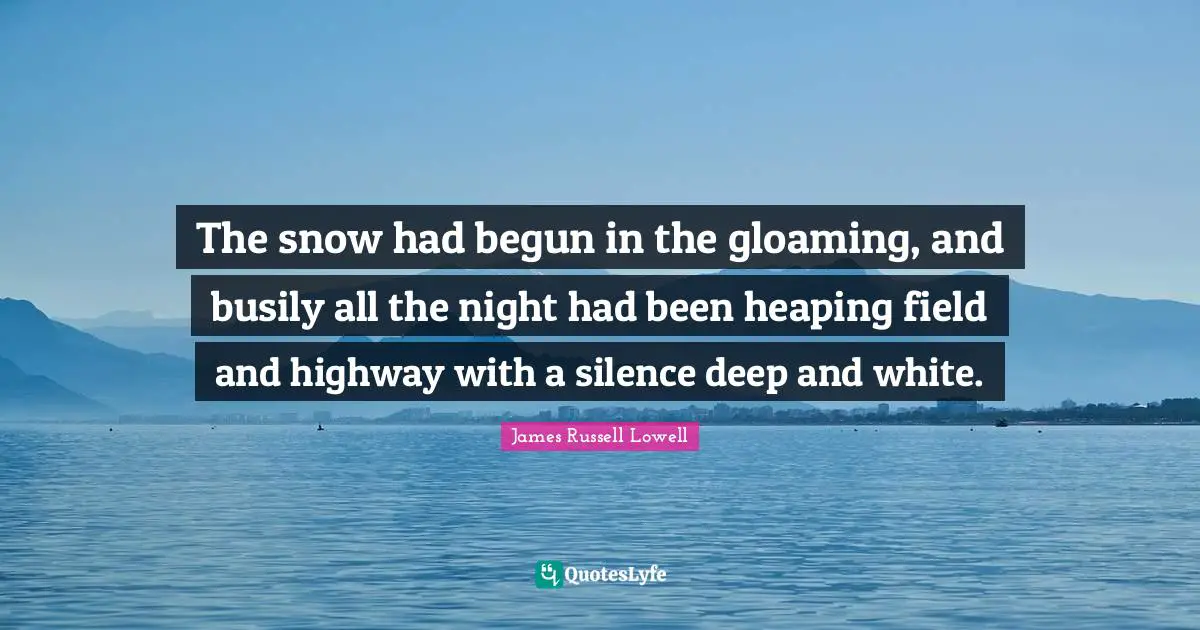The snow had begun in the gloaming, and busily all the night had been heaping field and highway with a silence deep and white.
