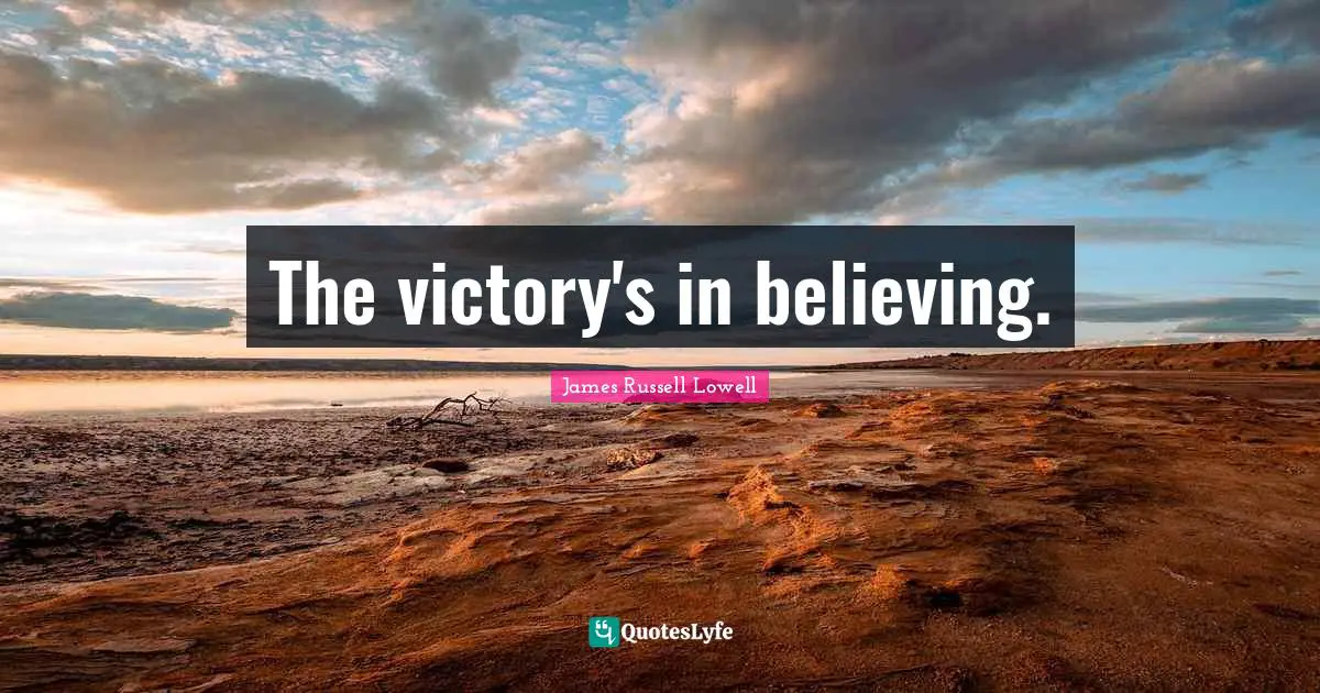 The victory's in believing.