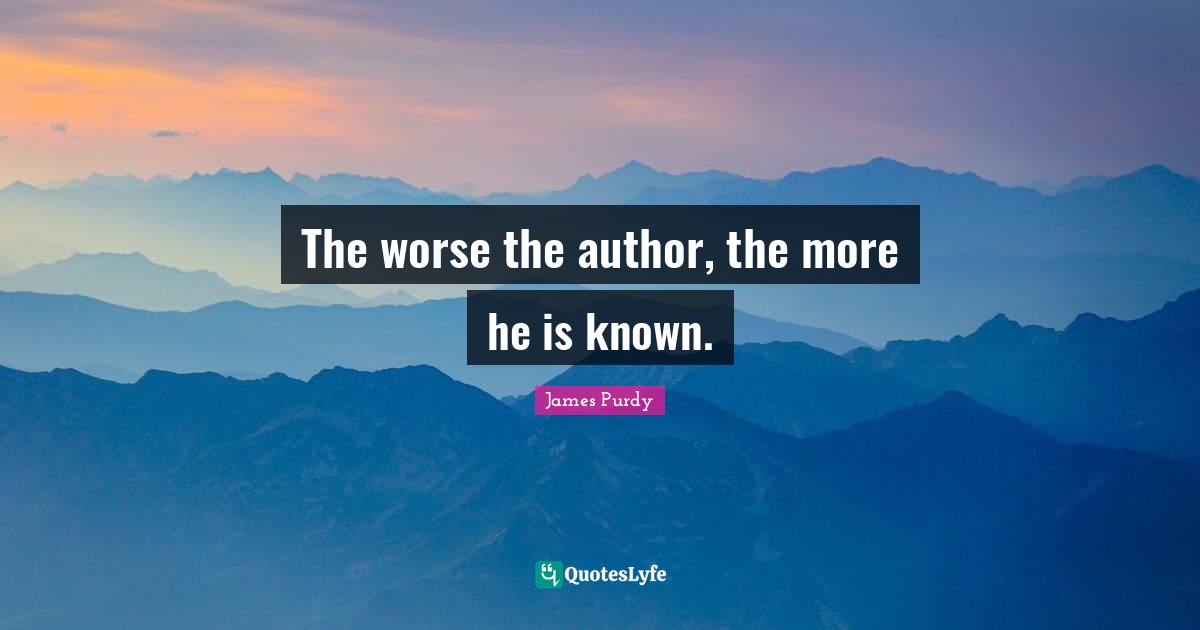The worse the author, the more he is known.