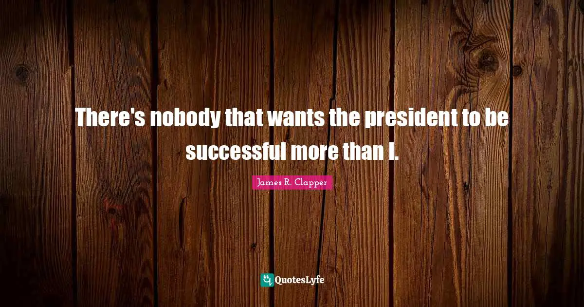 Being Successful Quotes: "There's nobody that wants the president to be successful more than I."