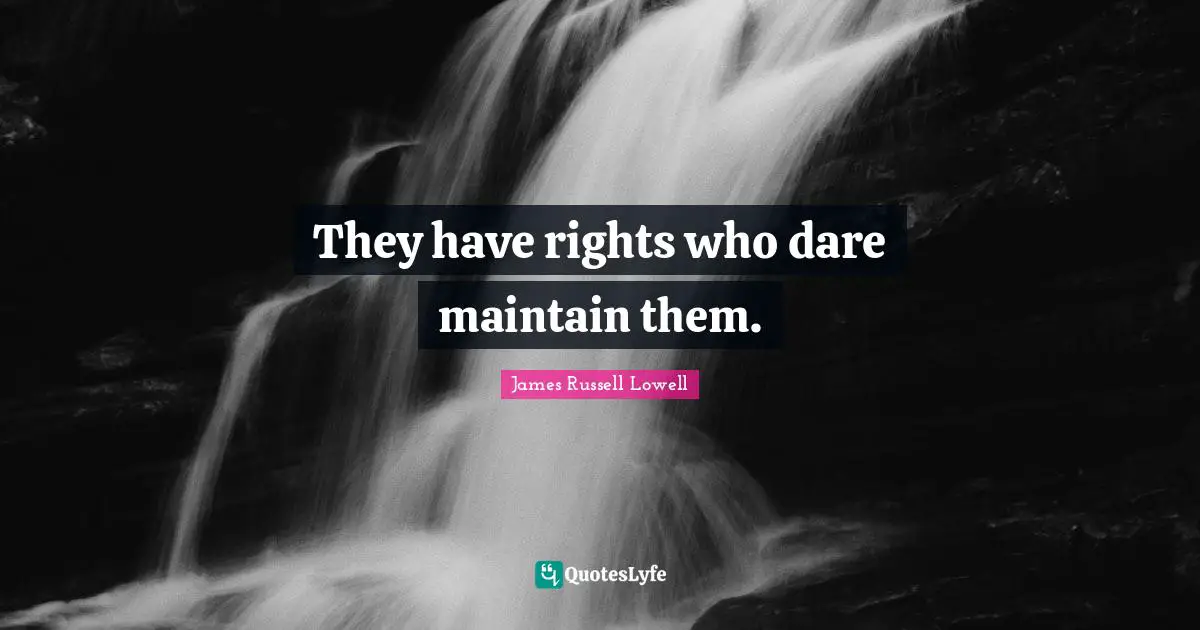 They have rights who dare maintain them.