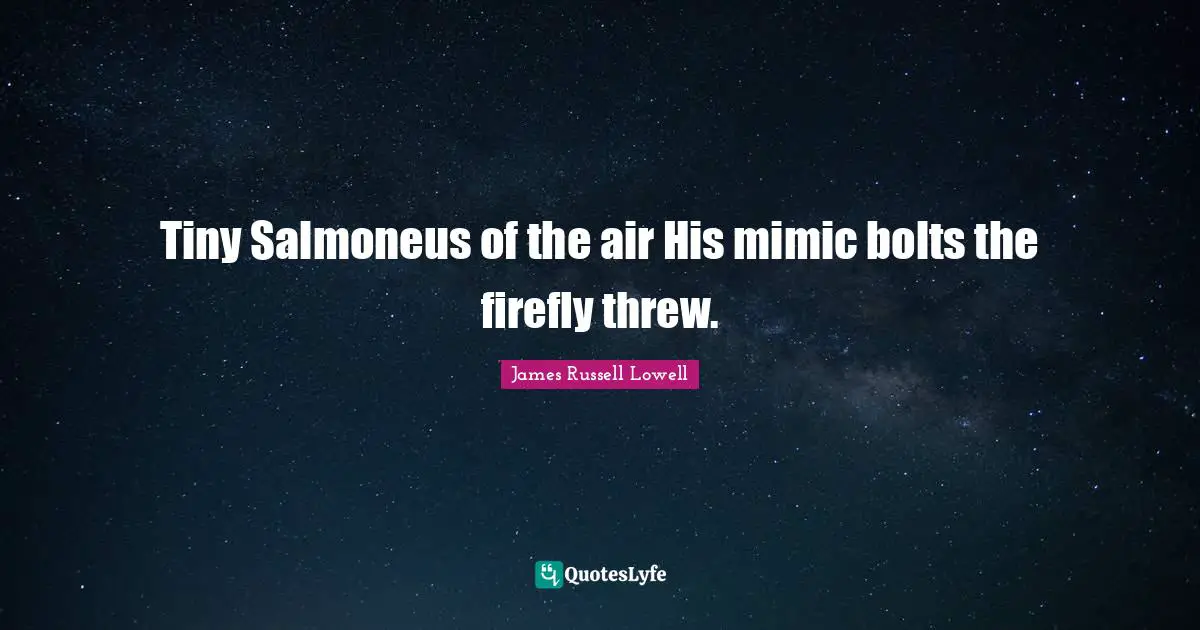 Tiny Salmoneus of the air His mimic bolts the firefly threw.
