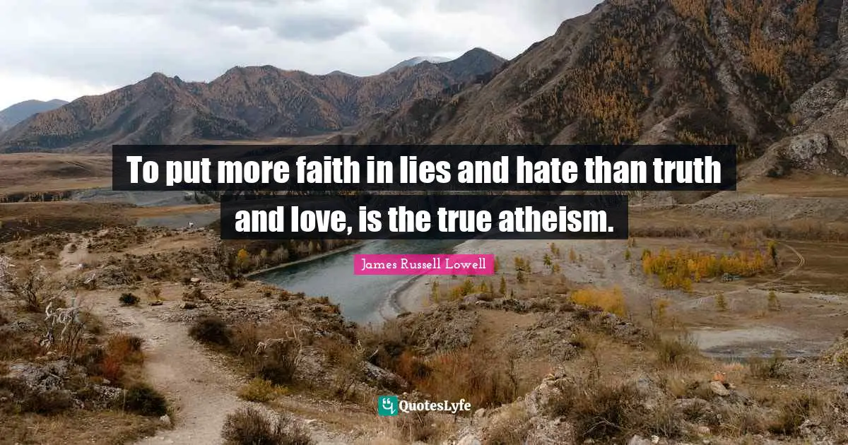 To put more faith in lies and hate than truth and love, is the true atheism.