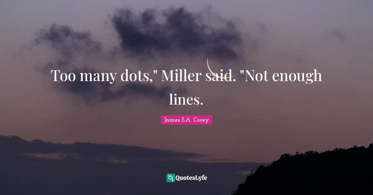 Too many dots," Miller said. "Not enough lines.
