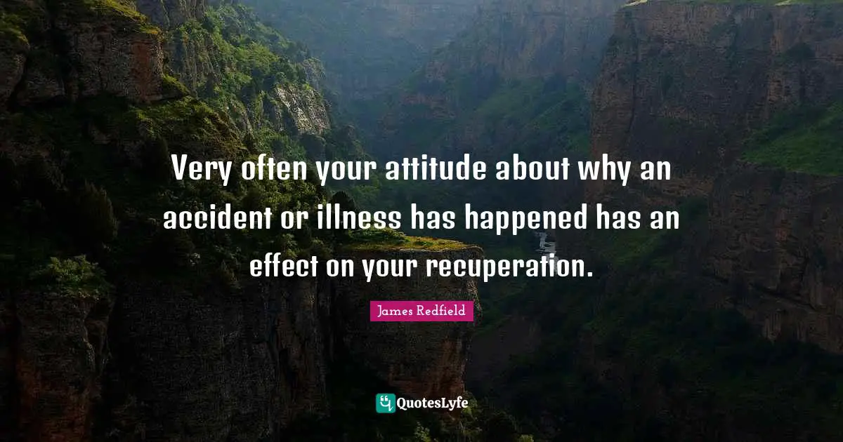 Very often your attitude about why an accident or illness has happened has an effect on your recuperation.