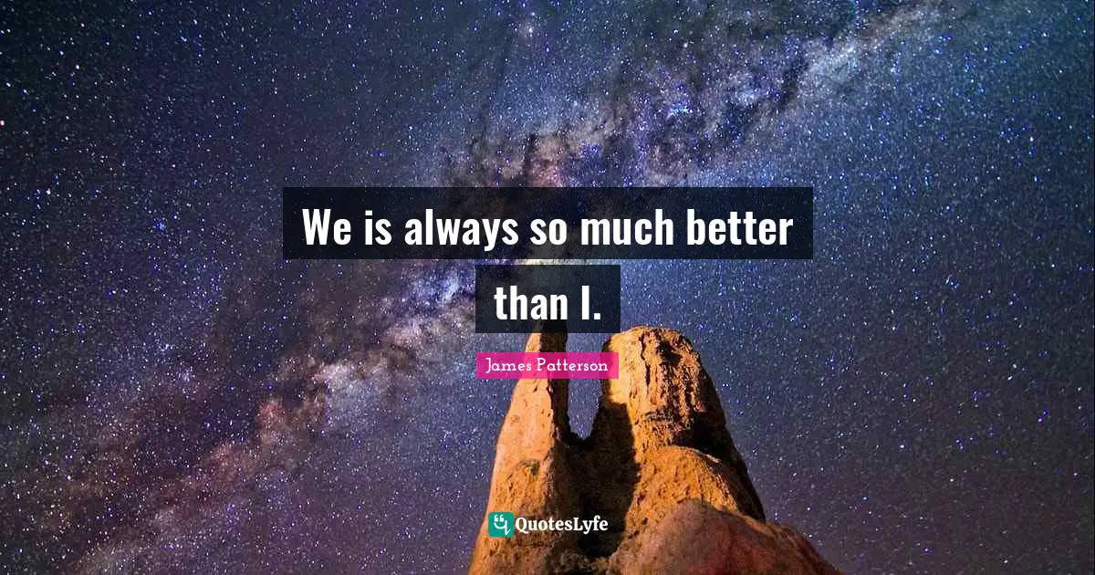 We is always so much better than I.