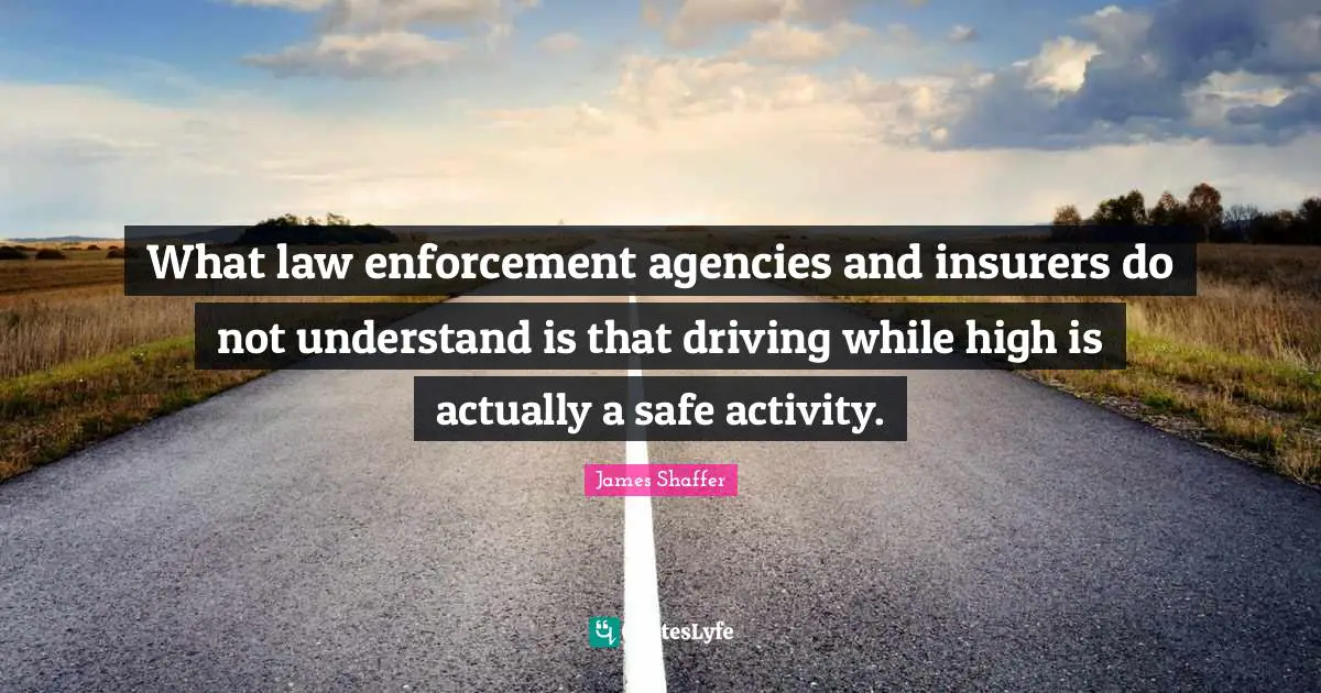 What law enforcement agencies and insurers do not understand is that driving while high is actually a safe activity.