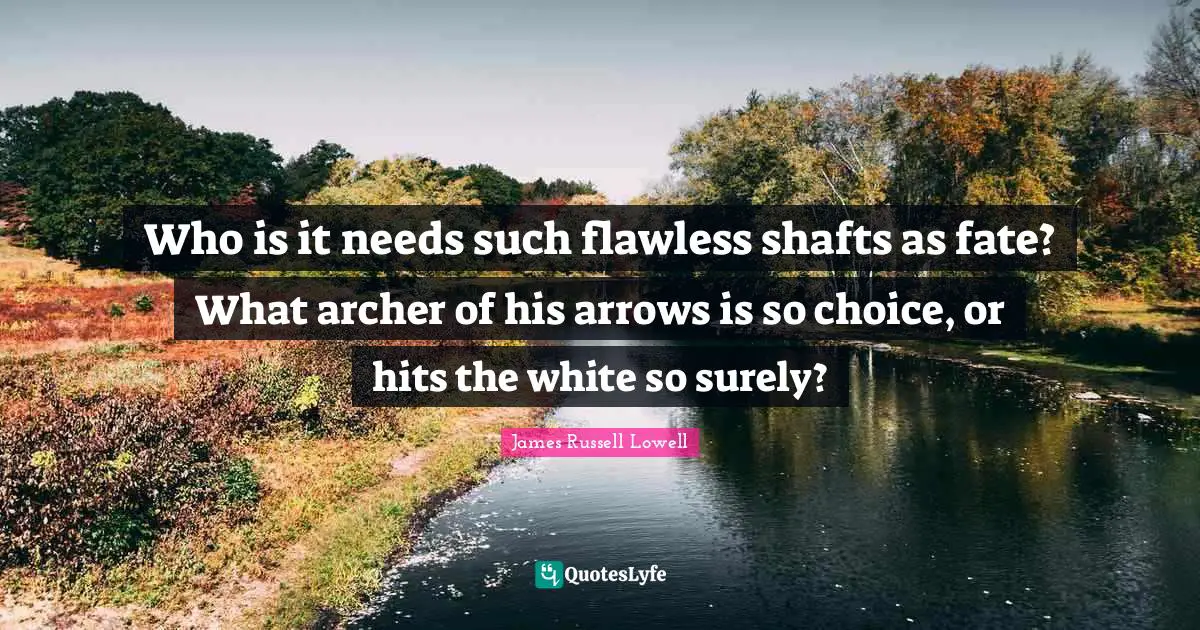 Flawless Quotes: "Who is it needs such flawless shafts as fate? What archer of his arrows is so choice, or hits the white so surely?"